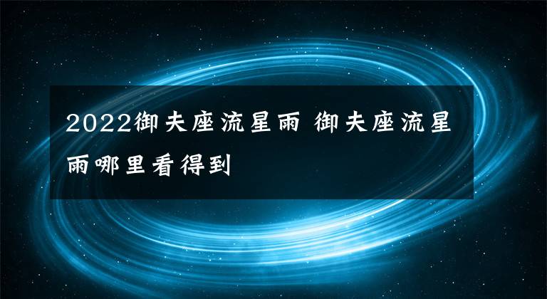 2022御夫座流星雨 御夫座流星雨哪里看得到