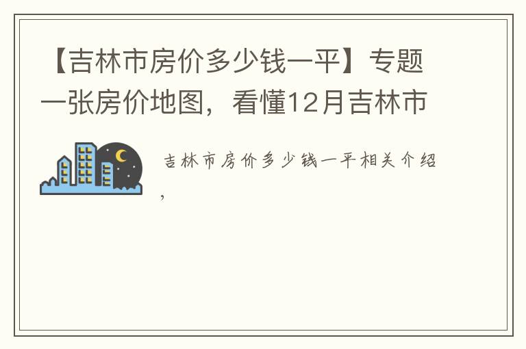 【吉林市房價多少錢一平】專題一張房價地圖，看懂12月吉林市、各區(qū)域掛牌價、漲跌幅及半年走勢