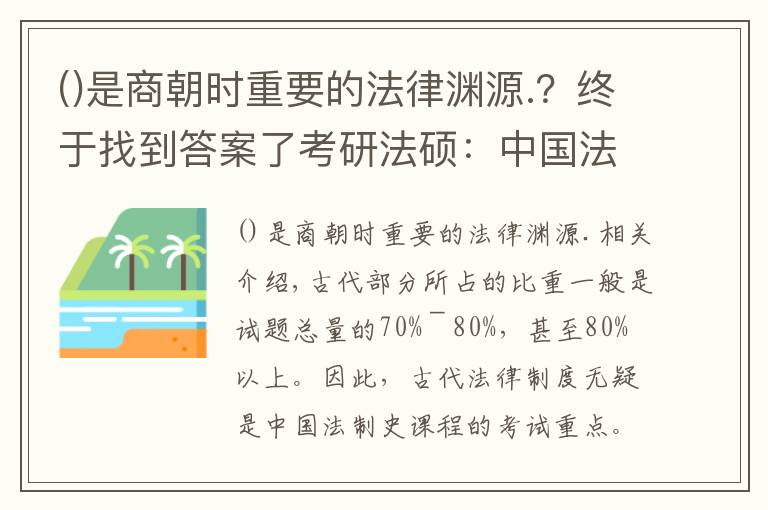 是商朝時重要的法律淵源.？終于找到答案了考研法碩：中國法制史考點(diǎn)最全梳理