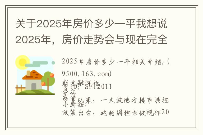 關(guān)于2025年房價多少一平我想說2025年，房價走勢會與現(xiàn)在完全相反？