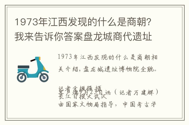 1973年江西發(fā)現(xiàn)的什么是商朝？我來(lái)告訴你答案盤龍城商代遺址入圍“百年百大考古發(fā)現(xiàn)”終評(píng)，8項(xiàng)湖北考古發(fā)現(xiàn)榜上有名