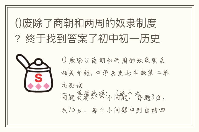 廢除了商朝和兩周的奴隸制度？終于找到答案了初中初一歷史七年級(jí)上冊歷史第二單元測試題，測試卷 附答案