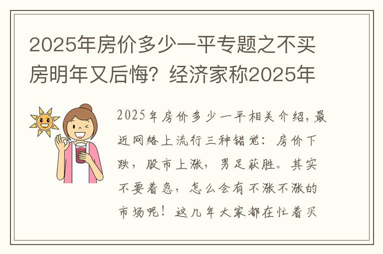 2025年房?jī)r(jià)多少一平專題之不買房明年又后悔？經(jīng)濟(jì)家稱2025年后，房?jī)r(jià)大跌不可阻擋