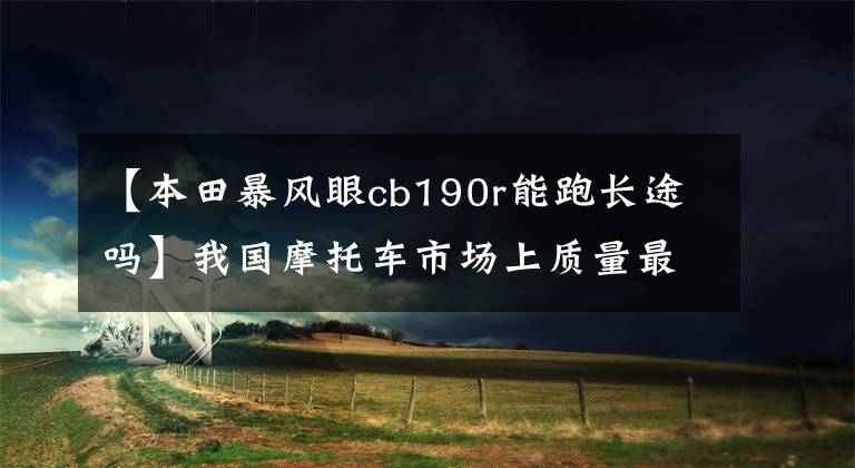 【本田暴風(fēng)眼cb190r能跑長途嗎】我國摩托車市場上質(zhì)量最好的是什么？豪爵鈴木，本田風(fēng)暴引人注目