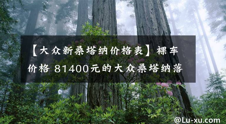 【大眾新桑塔納價格表】裸車價格 81400元的大眾桑塔納落地需要多少錢？