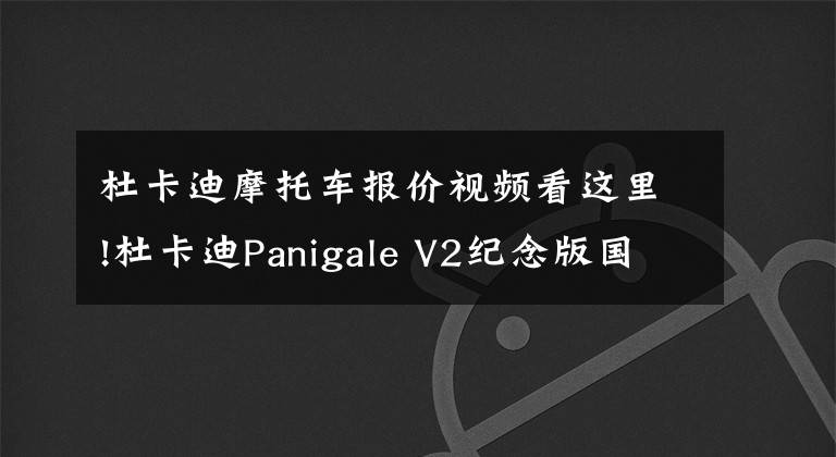 杜卡迪摩托車報價視頻看這里!杜卡迪Panigale V2紀念版國內(nèi)上市，售價22.2萬，配備全套奧林斯