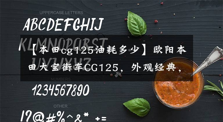 【本田cg125油耗多少】歐陽本田大寶街車CG125，外觀經(jīng)典，100公里油耗1.8L，售價6980元。