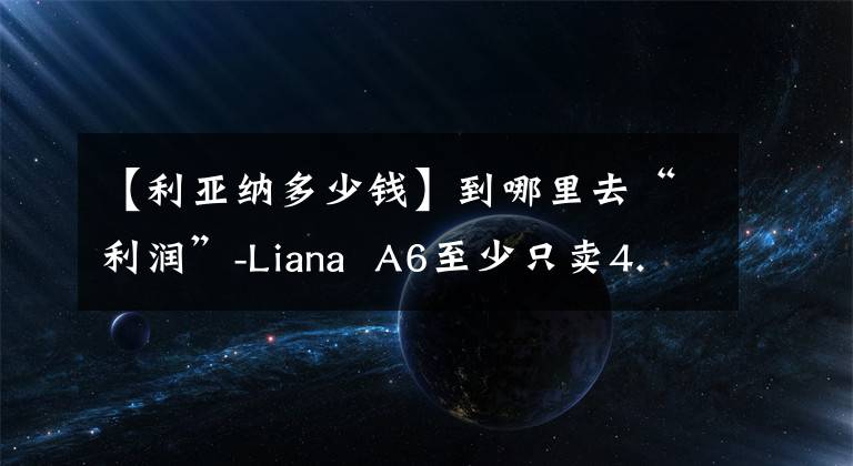 【利亞納多少錢】到哪里去“利潤”-Liana A6至少只賣4.99萬韓元