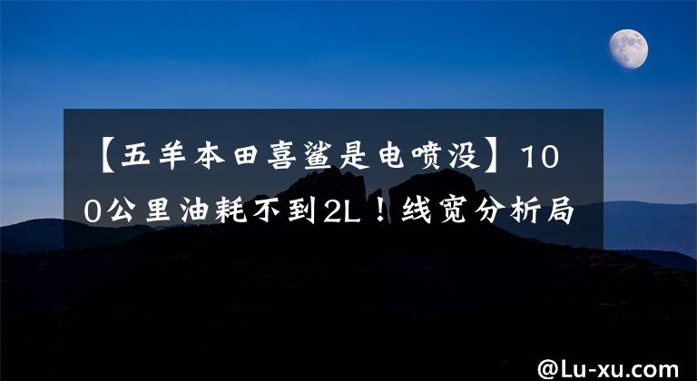 【五羊本田喜鯊是電噴沒】100公里油耗不到2L！線寬分析局4通勤踏板，PGM電動噴霧，銷售在8000以內(nèi)。