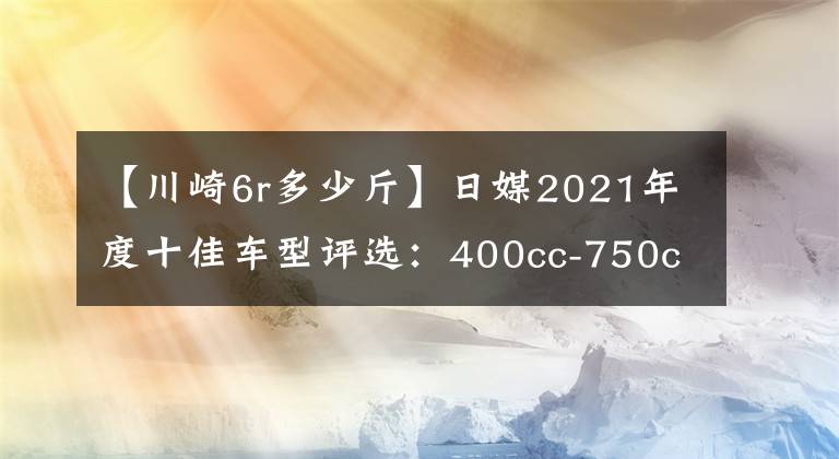 【川崎6r多少斤】日媒2021年度十佳車型評選：400cc-750cc十佳車型