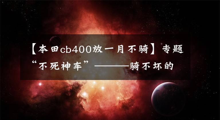 【本田cb400放一月不騎】專題“不死神車”———騎不壞的本田CB400