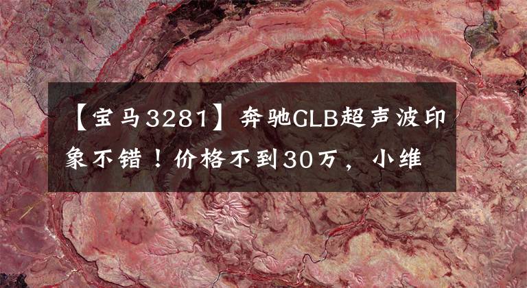 【寶馬3281】奔馳GLB超聲波印象不錯！價格不到30萬，小維修，但是一千？