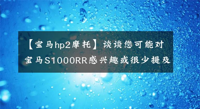 【寶馬hp2摩托】談?wù)勀赡軐汃RS1000RR感興趣或很少提及的內(nèi)容