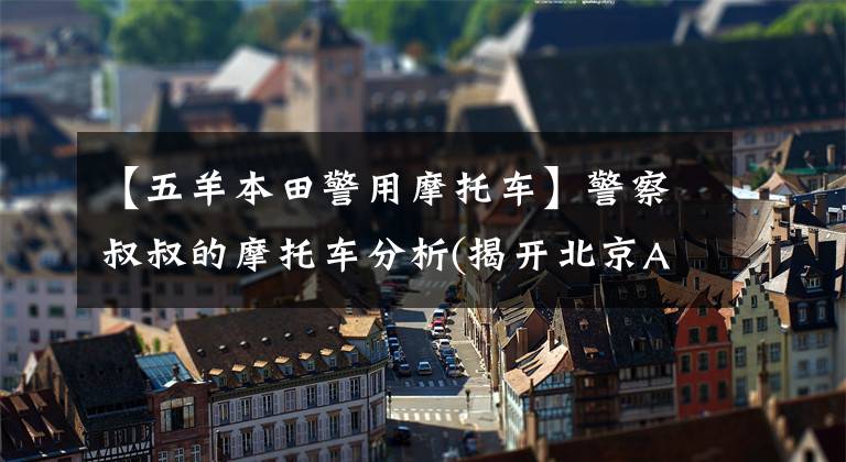 【五羊本田警用摩托車】警察叔叔的摩托車分析(揭開北京A5卡神秘面紗)