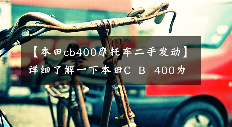 【本田cb400摩托車二手發(fā)動】詳細(xì)了解一下本田C B 400為什么很多毛友都叫經(jīng)典。