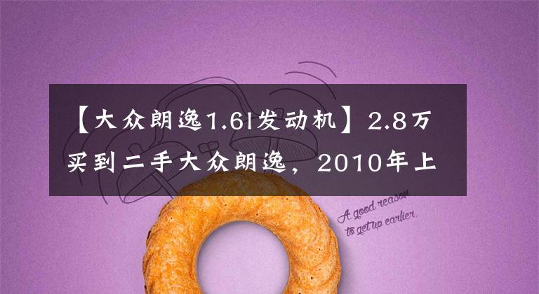 【大眾朗逸1.6l發(fā)動機】2.8萬買到二手大眾朗逸，2010年上牌12萬公里，1.6L引擎依舊省油