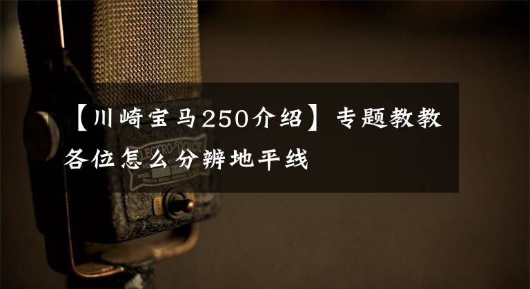 【川崎寶馬250介紹】專題教教各位怎么分辨地平線