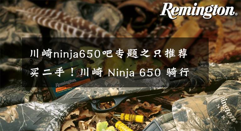 川崎ninja650吧專題之只推薦買二手！川崎 Ninja 650 騎行測評心得