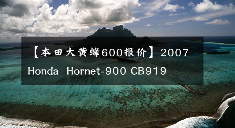 【本田大黃蜂600報價】2007 Honda Hornet-900 CB919