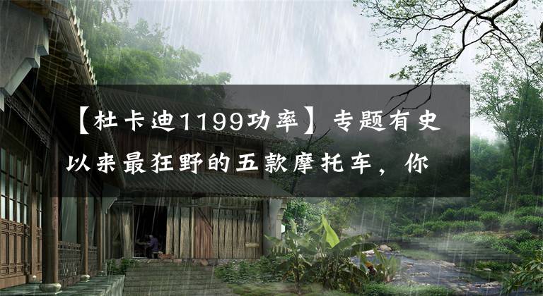 【杜卡迪1199功率】專題有史以來最狂野的五款摩托車，你想擁有哪一輛？