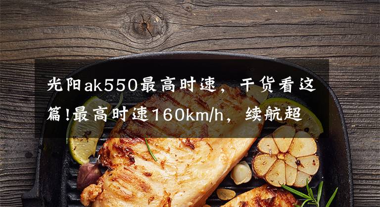 光陽ak550最高時速，干貨看這篇!最高時速160km/h，續(xù)航超200公里，2款超級電摩將面世