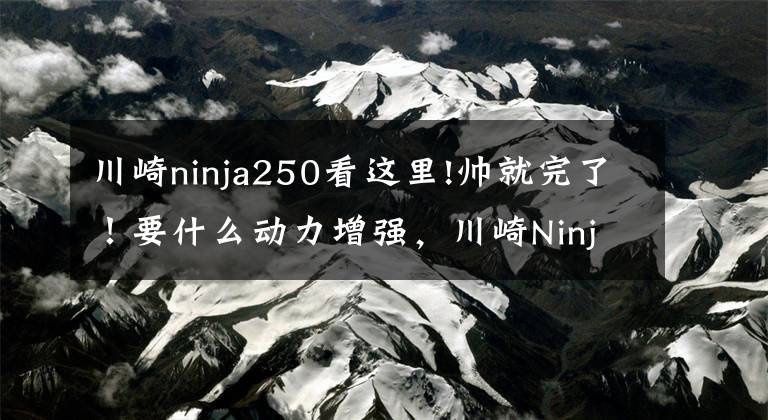 川崎ninja250看這里!帥就完了！要什么動力增強，川崎Ninja400高調(diào)換裝，低調(diào)提升馬力