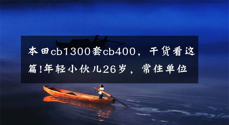 本田cb1300套cb400，干貨看這篇!年輕小伙兒26歲，常住單位不通勤，本田CB400系列和踏板車(chē)如何？