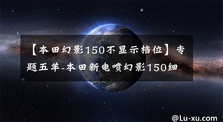 【本田幻影150不顯示檔位】專題五羊-本田新電噴幻影150細(xì)節(jié)實(shí)拍！