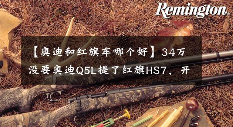 【奧迪和紅旗車哪個好】34萬沒要奧迪Q5L提了紅旗HS7，開了800公里后，車主一肚子話要說