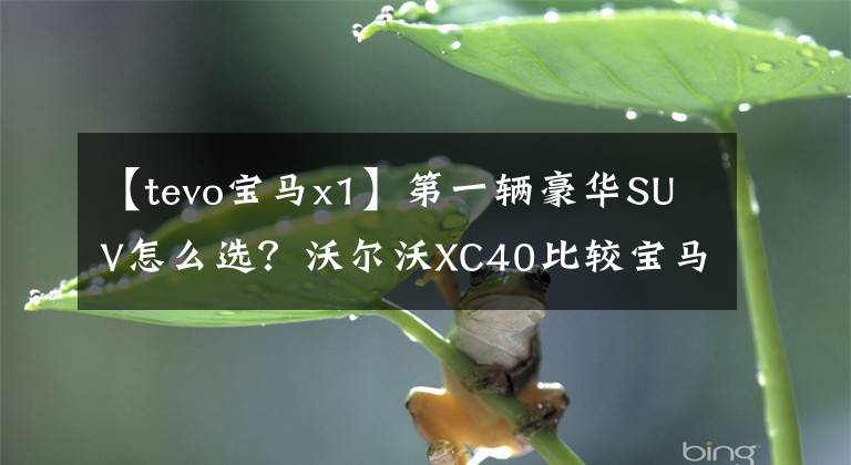 【tevo寶馬x1】第一輛豪華SUV怎么選？沃爾沃XC40比較寶馬X1