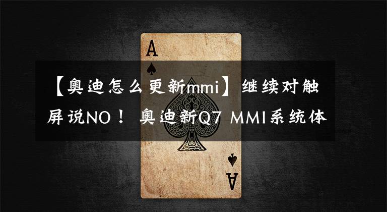 【奧迪怎么更新mmi】繼續(xù)對(duì)觸屏說NO！ 奧迪新Q7 MMI系統(tǒng)體驗(yàn)