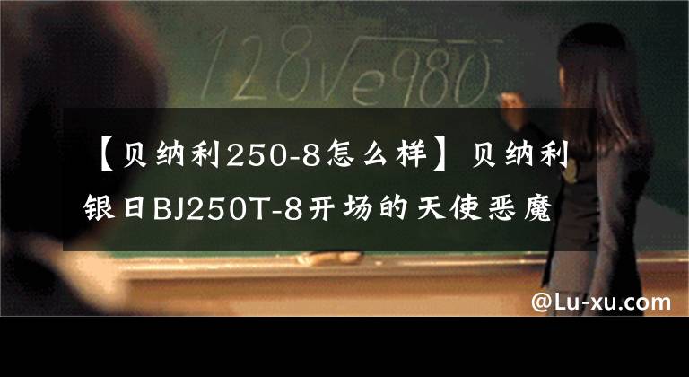 【貝納利250-8怎么樣】貝納利銀日BJ250T-8開場的天使惡魔之眼|當你被遺忘的時候，我想起了你！