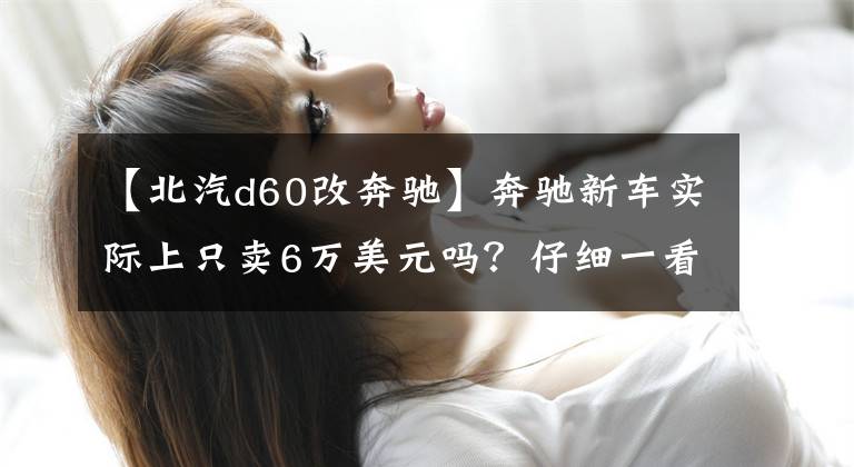 【北汽d60改奔馳】奔馳新車實(shí)際上只賣6萬美元嗎？仔細(xì)一看，原來是北起神社