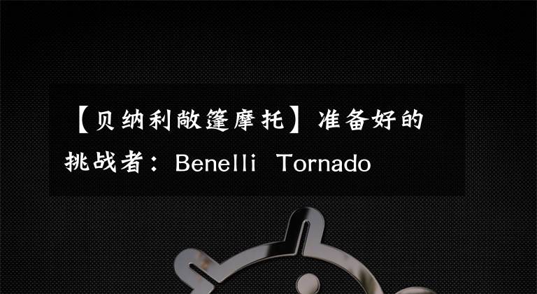 【貝納利敞篷摩托】準(zhǔn)備好的挑戰(zhàn)者：Benelli Tornado 252靜態(tài)拆解評(píng)估