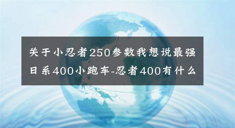 關(guān)于小忍者250參數(shù)我想說最強日系400小跑車-忍者400有什么看家本領(lǐng)？