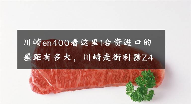 川崎en400看這里!合資進口的差距有多大，川崎走街利器Z400 VS CB400F