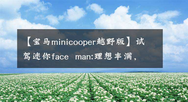 【寶馬minicooper越野版】試駕迷你face  man:理想豐滿，現(xiàn)實(shí)骨感