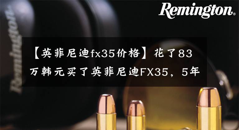 【英菲尼迪fx35價格】花了83萬韓元買了英菲尼迪FX35，5年8萬公里，現(xiàn)在不到30萬韓元