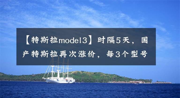 【特斯拉model3】時(shí)隔5天，國產(chǎn)特斯拉再次漲價(jià)，每3個(gè)型號(hào)28萬韓元