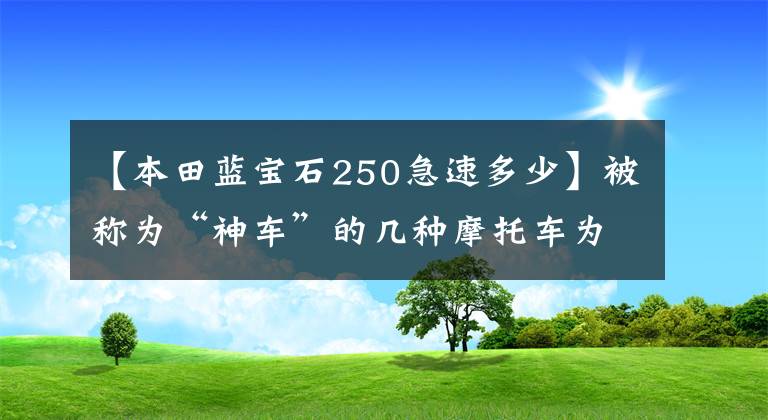 【本田藍(lán)寶石250急速多少】被稱為“神車”的幾種摩托車為什么敢在母系叫神？