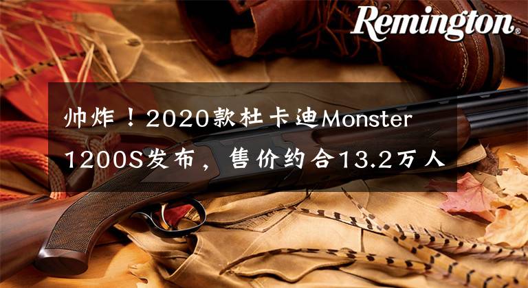 帥炸！2020款杜卡迪Monster 1200S發(fā)布，售價(jià)約合13.2萬(wàn)人民幣