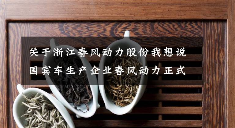 關(guān)于浙江春風(fēng)動(dòng)力股份我想說國(guó)賓車生產(chǎn)企業(yè)春風(fēng)動(dòng)力正式上市，國(guó)貨當(dāng)自強(qiáng)！