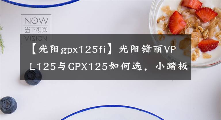 【光陽gpx125fi】光陽鋒麗VP L125與GPX125如何選，小踏板車的代步車同一級(jí)別爭(zhēng)奪