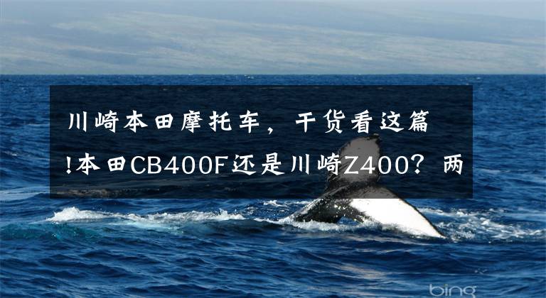 川崎本田摩托車，干貨看這篇!本田CB400F還是川崎Z400？兩款日系400cc排量街車橫評