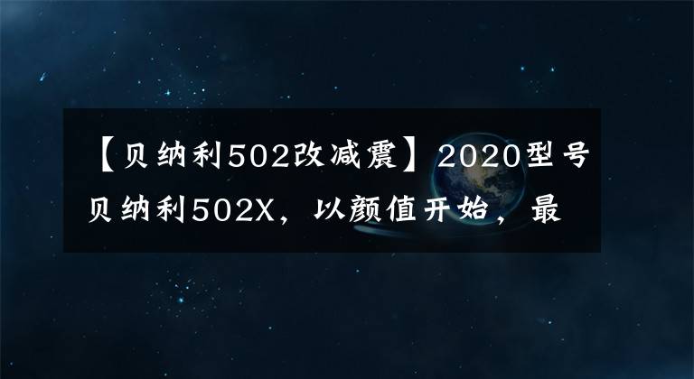 【貝納利502改減震】2020型號貝納利502X，以顏值開始，最終達(dá)到顏值