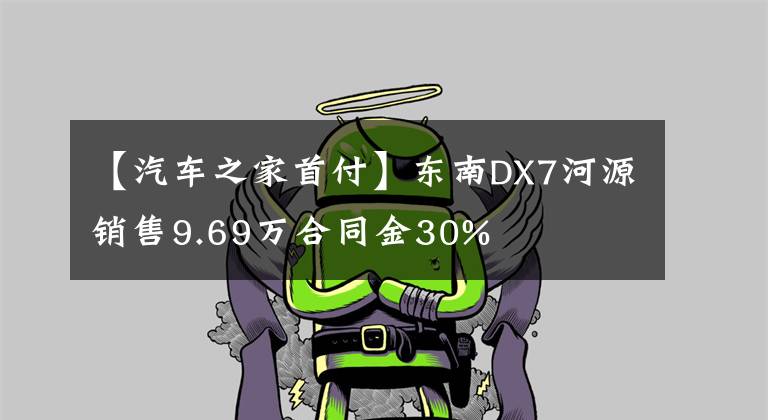 【汽車之家首付】東南DX7河源銷售9.69萬合同金30%