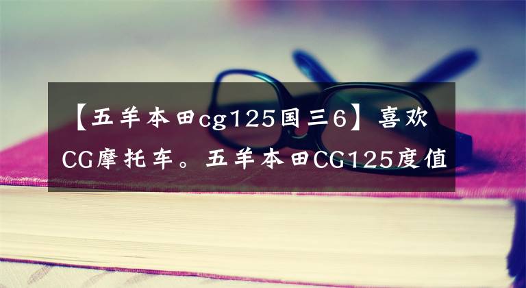 【五羊本田cg125國三6】喜歡CG摩托車。五羊本田CG125度值得選嗎？