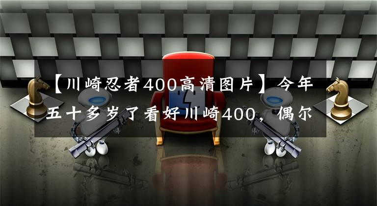 【川崎忍者400高清圖片】今年五十多歲了看好川崎400，偶爾會(huì)摩旅，跑車和街車誰更適合？