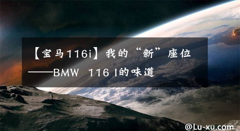 【寶馬116i】我的“新”座位——BMW  116 I的味道