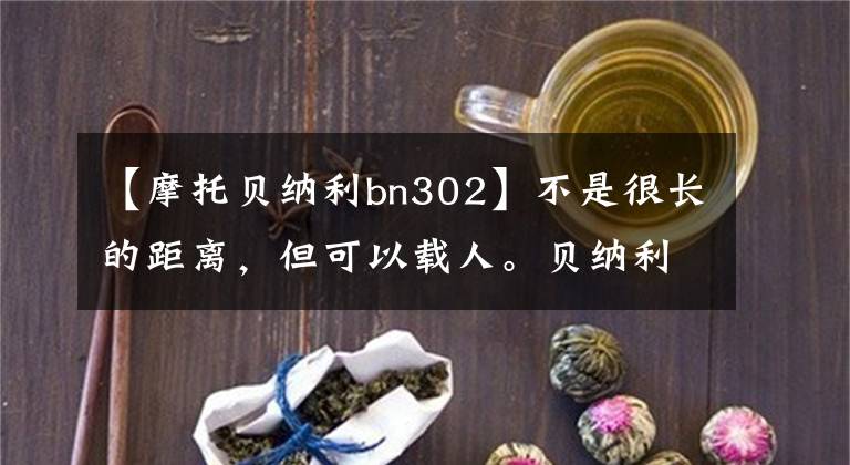 【摩托貝納利bn302】不是很長的距離，但可以載人。貝納利302s和錢江正在追350。怎么選擇？